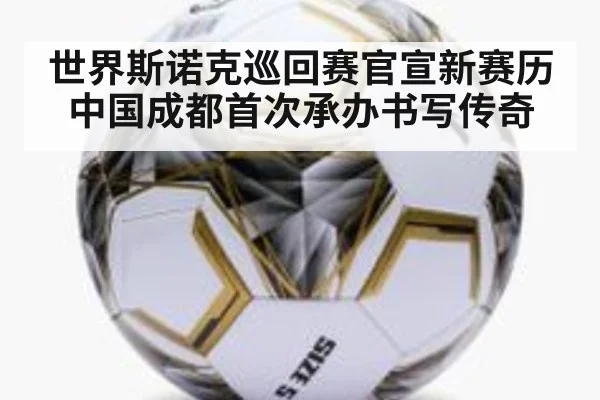 世界斯诺克巡回赛官宣新赛历 中国成都首次承办书写传奇